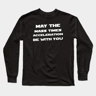 May The Mass Time Acceleration Be With You Long Sleeve T-Shirt